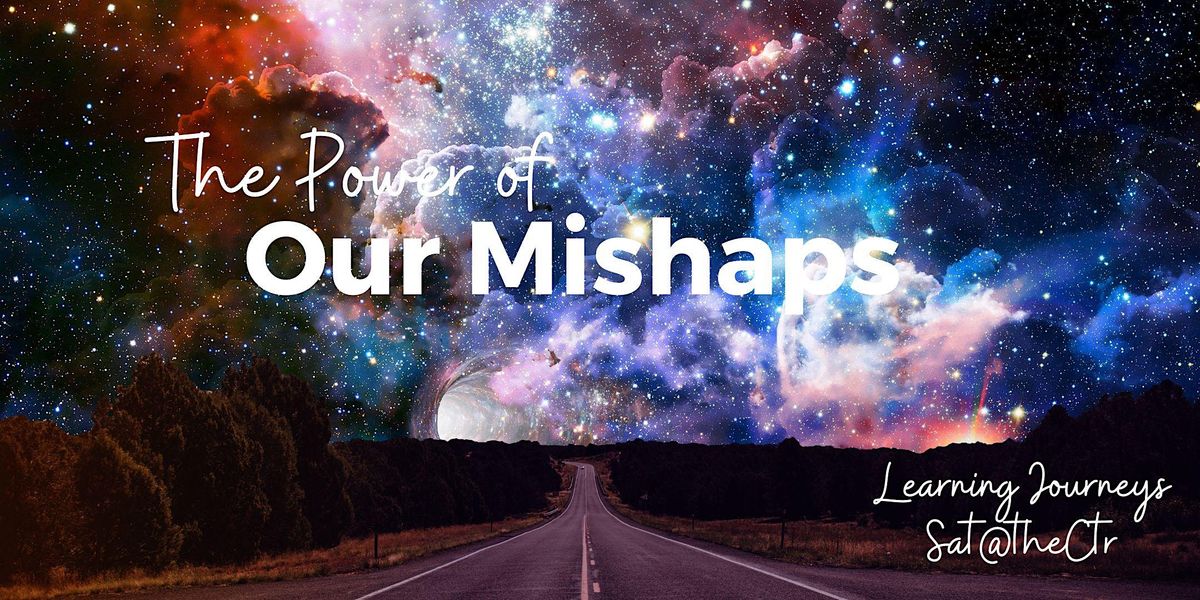 Sat@theCtr: The Power of Our Mishaps Nov 2, 2024 - Online Only