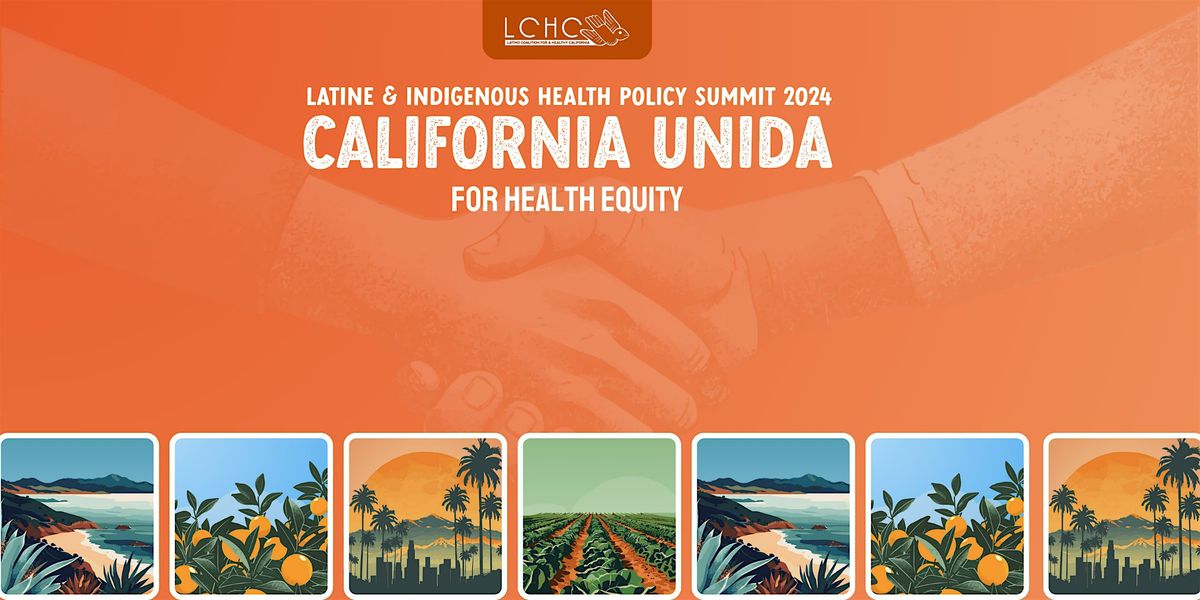 LCHC Latine and Indigenous Health Policy Summit 2024 - 'California Unida'