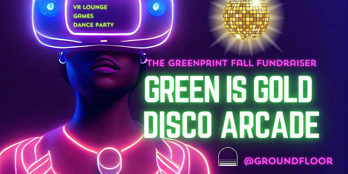 The Greenprint Fundraiser - Green is Gold Disco Arcade