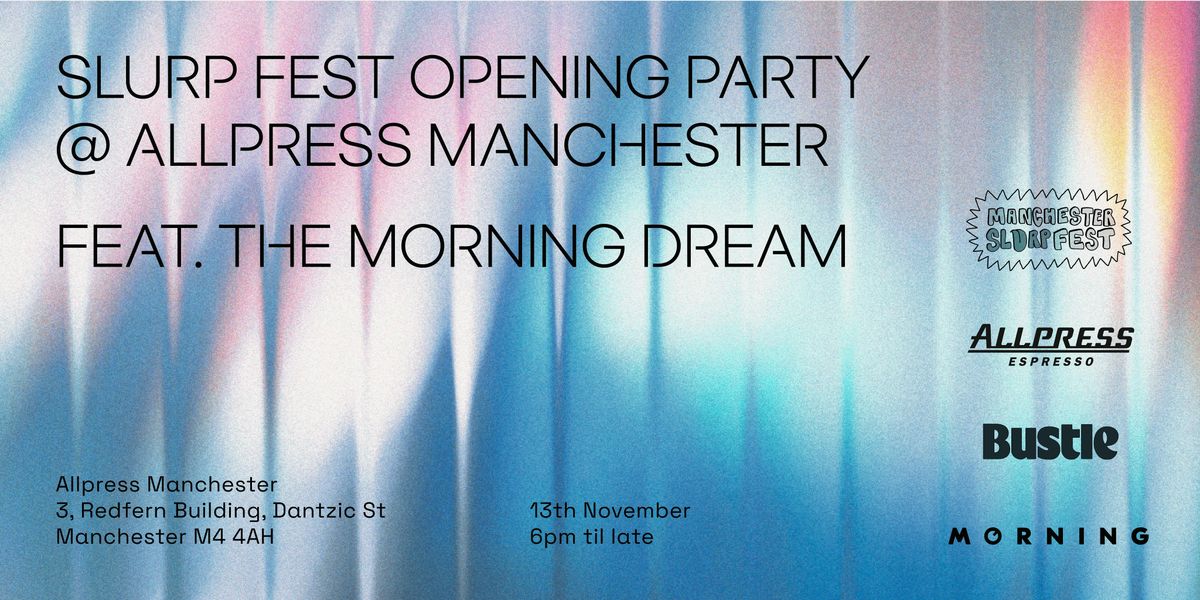 Slurp Fest Opening Party @ Allpress Manchester, feat. the MORNING Dream