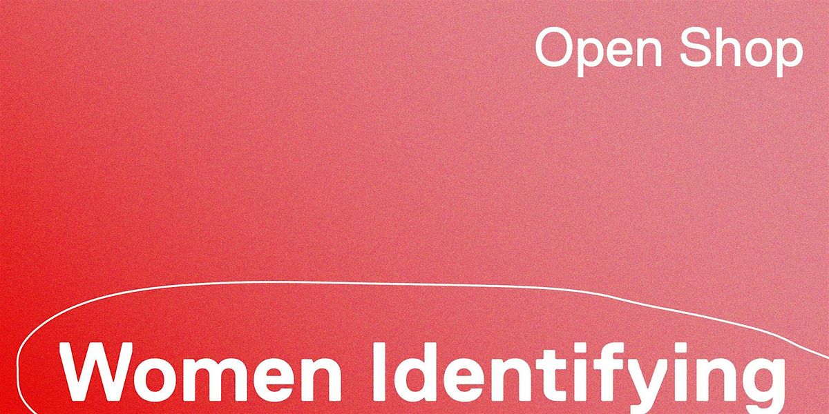 Women-Identifying Open Shop: Drop-in Maker Sessions!