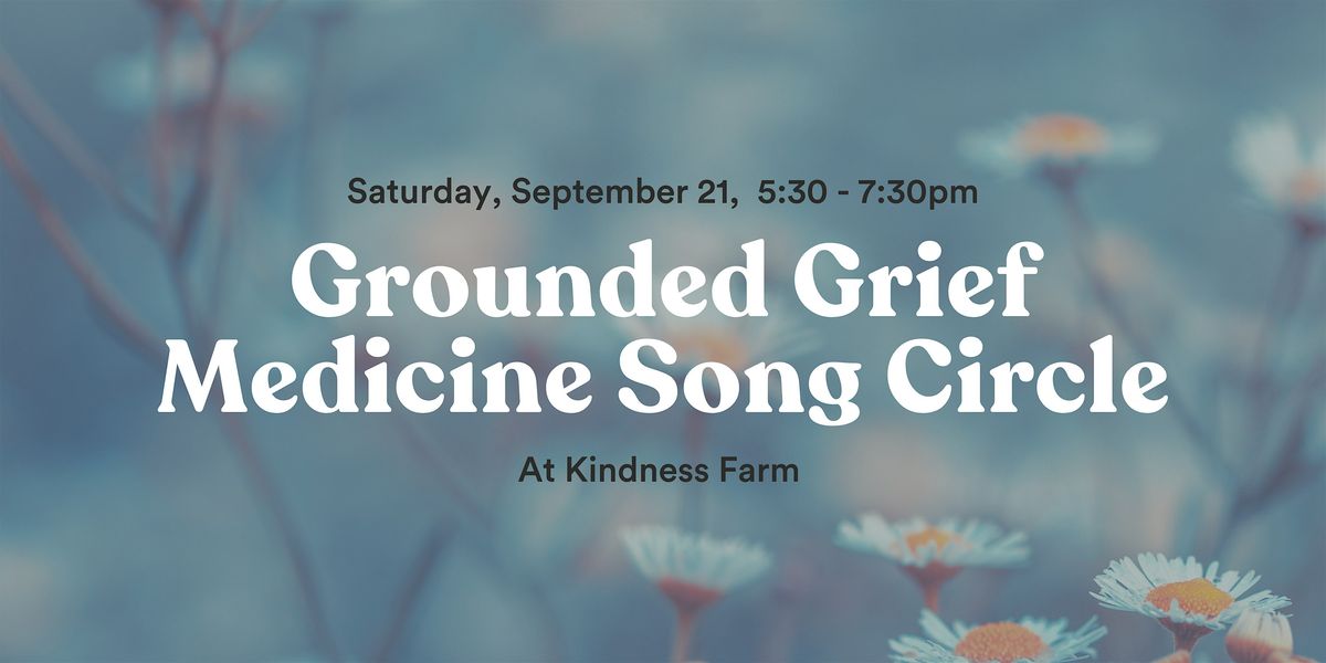 Grounded Grief Medicine Song Circle at Kindness Farm