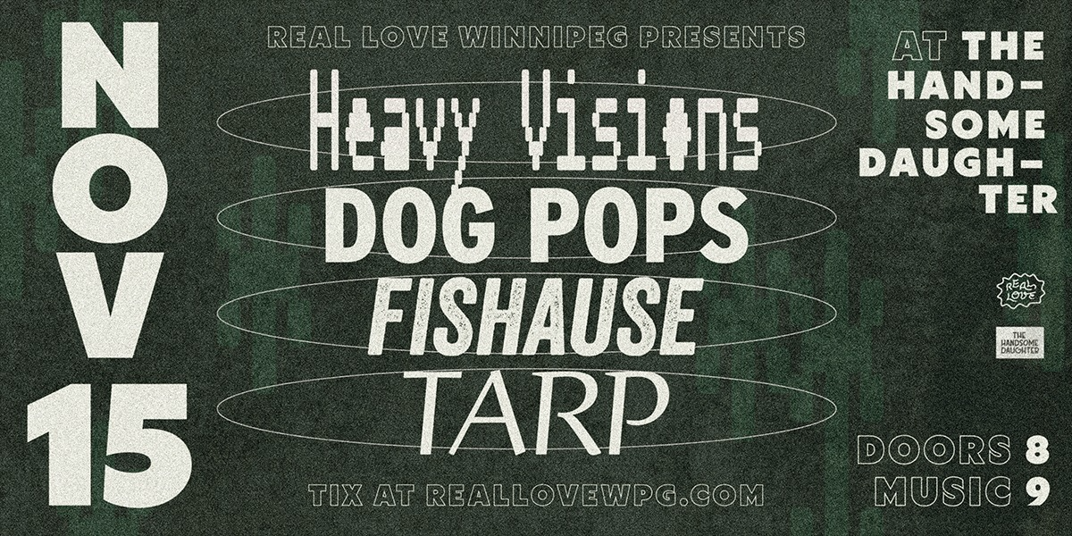 Heavy Visions \u2022 Dog Pops \u2022 Fishause \u2022 Tarp