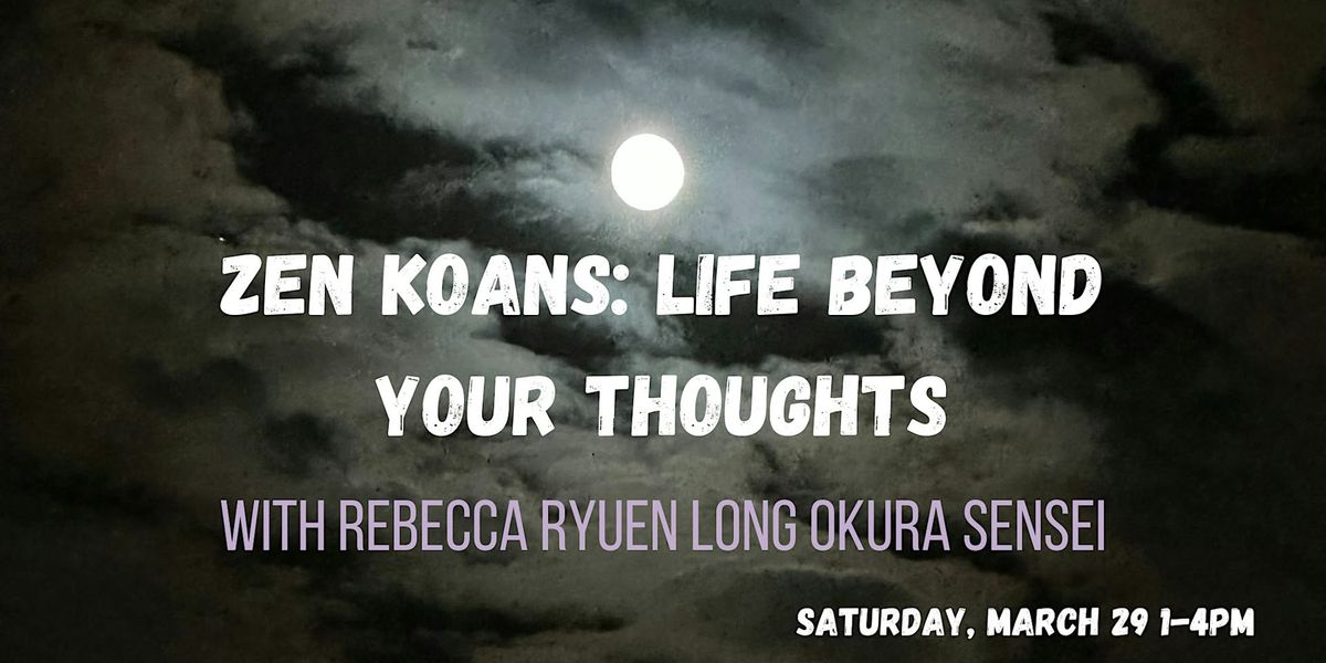 Zen Koans: Life Beyond Your Thoughts with Rebecca Ryuen Long Okura Sensei