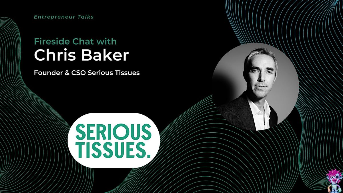 Fireside Chat with Chris Baker, Founder Serious Tissues