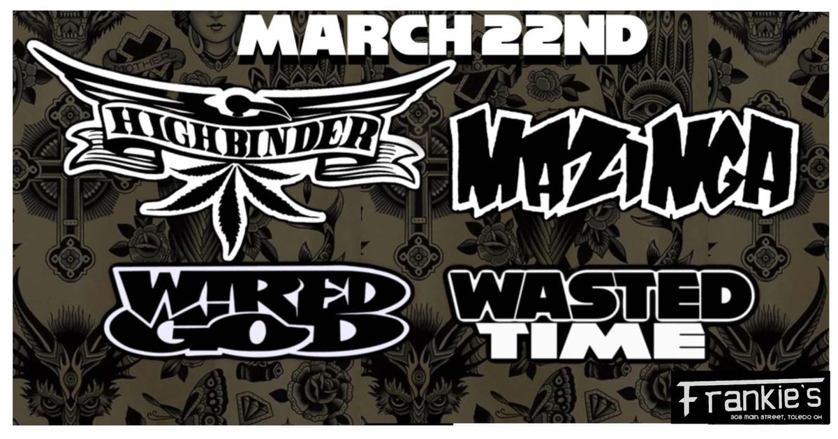 Highbinder, Mazinga, Wired God, & Wasted Time LIVE at Frankies March 22nd, 2025