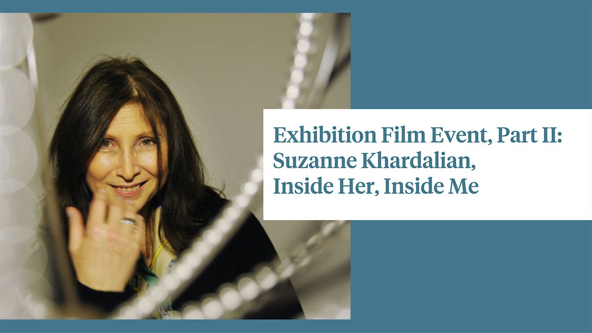 Exhibition Film Event, Part II: Suzanne Khardalian, Inside Her, Inside Me