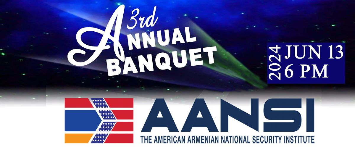 AANSI - THE AMERICAN ARMENIAN NAT'L SECURITY INSTITUTE  3RD ANNUAL BANQUET