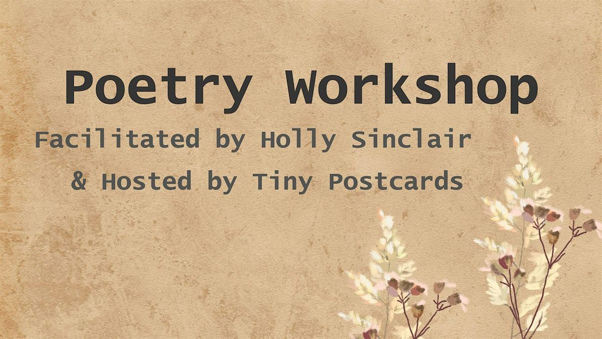 Poetry Workshop (Facilitated by Holly Sinclair & Hosted by Tiny Postcards)