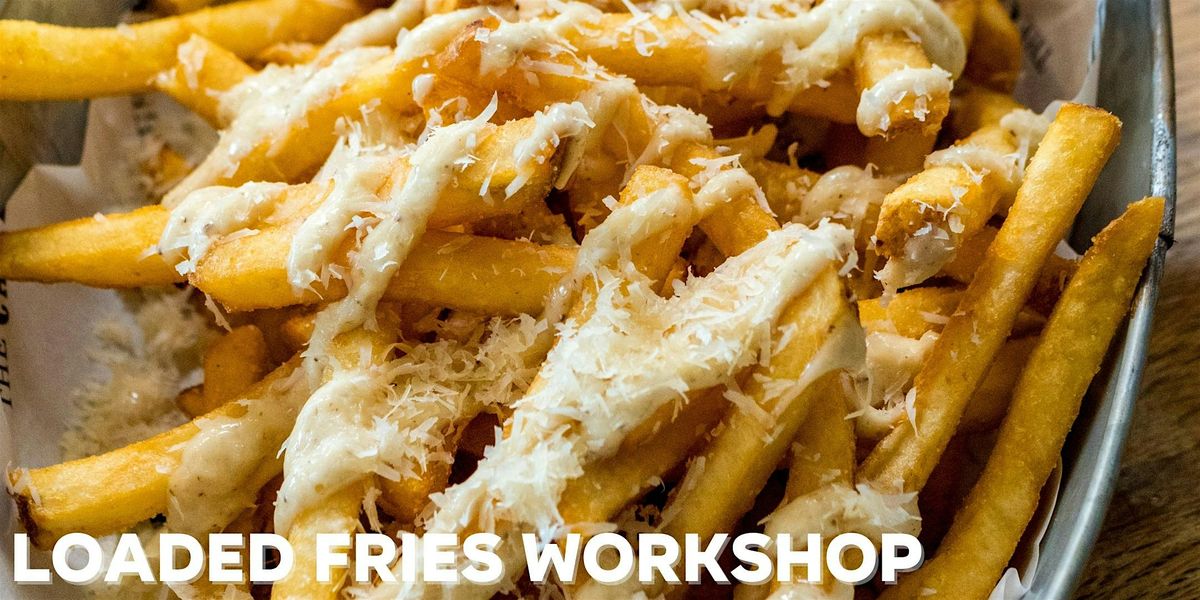 Loaded Fries Workshop