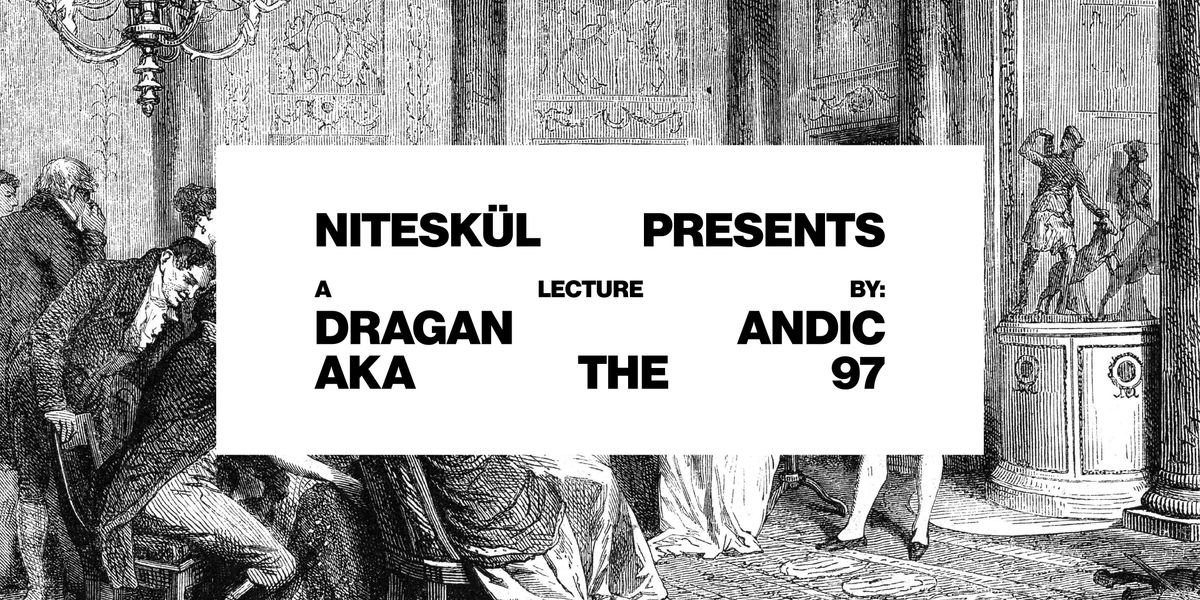 NITESK\u00dcL Presents: A Lecture by Dragan Andic aka The 97