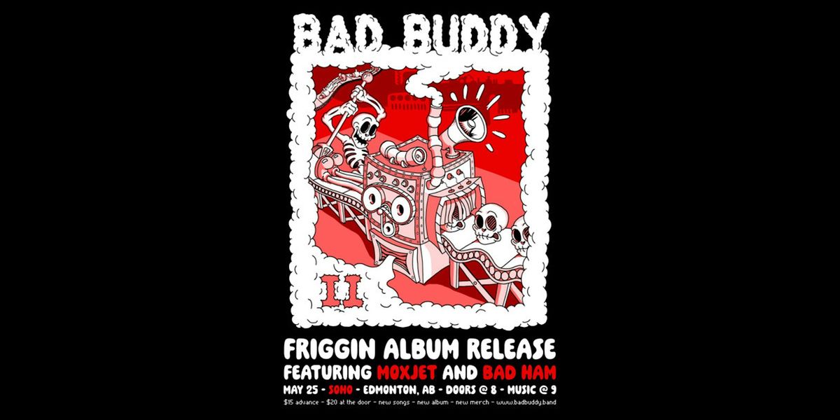 BAD BUDDY Friggin Album Release featuring Moxjet and Bad Ham