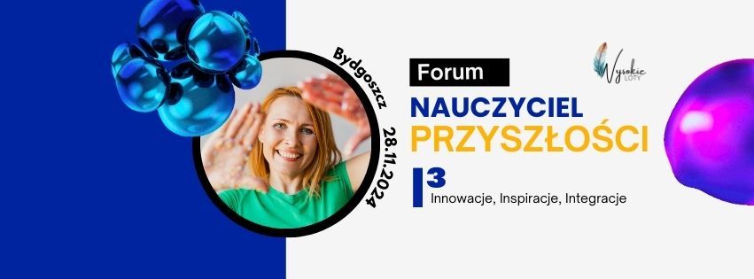 Forum "Nauczyciel Przyszlo\u015bci" - Innowacje, Inspiracje, Integracja