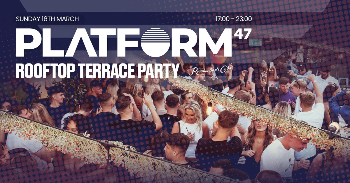 Platform47 | Rooftop Terrace Party | Sunday 16th March