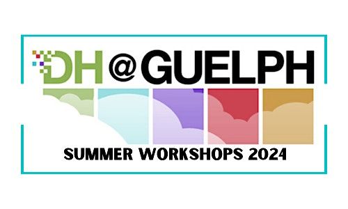 DH@Guelph Summer Workshops 2024
