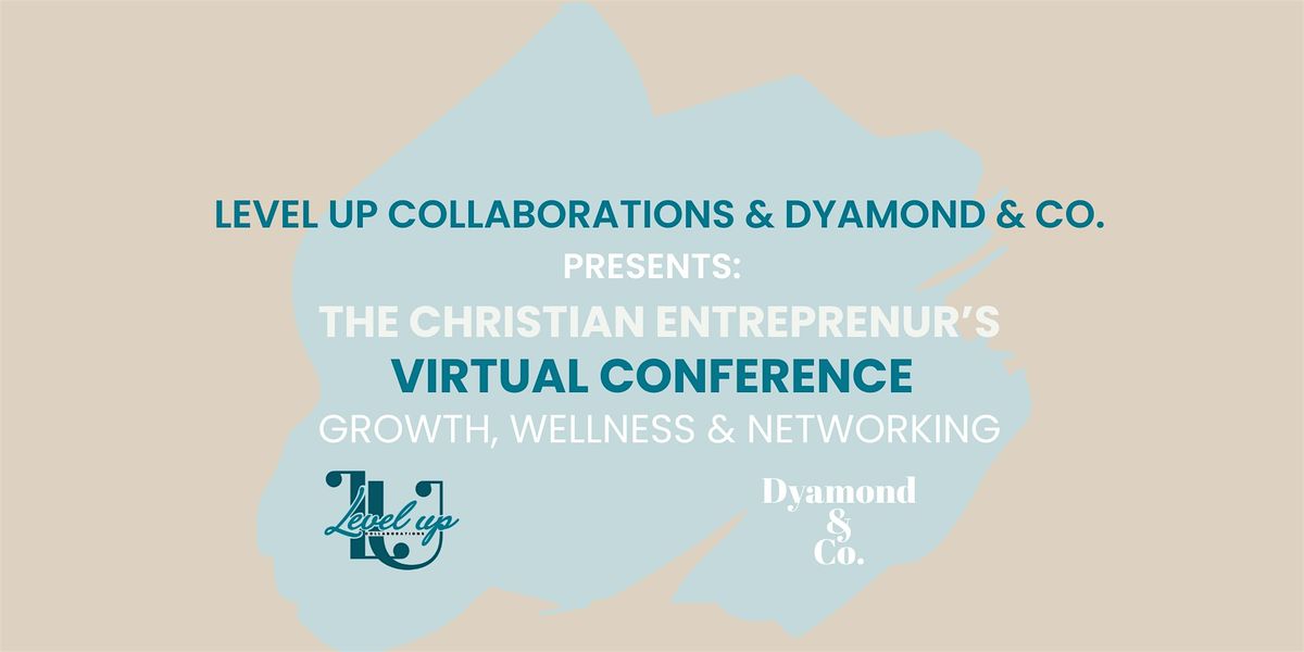 The Christian Entrepreneur's  Virtual Conference: Growth, Wellness and Networking