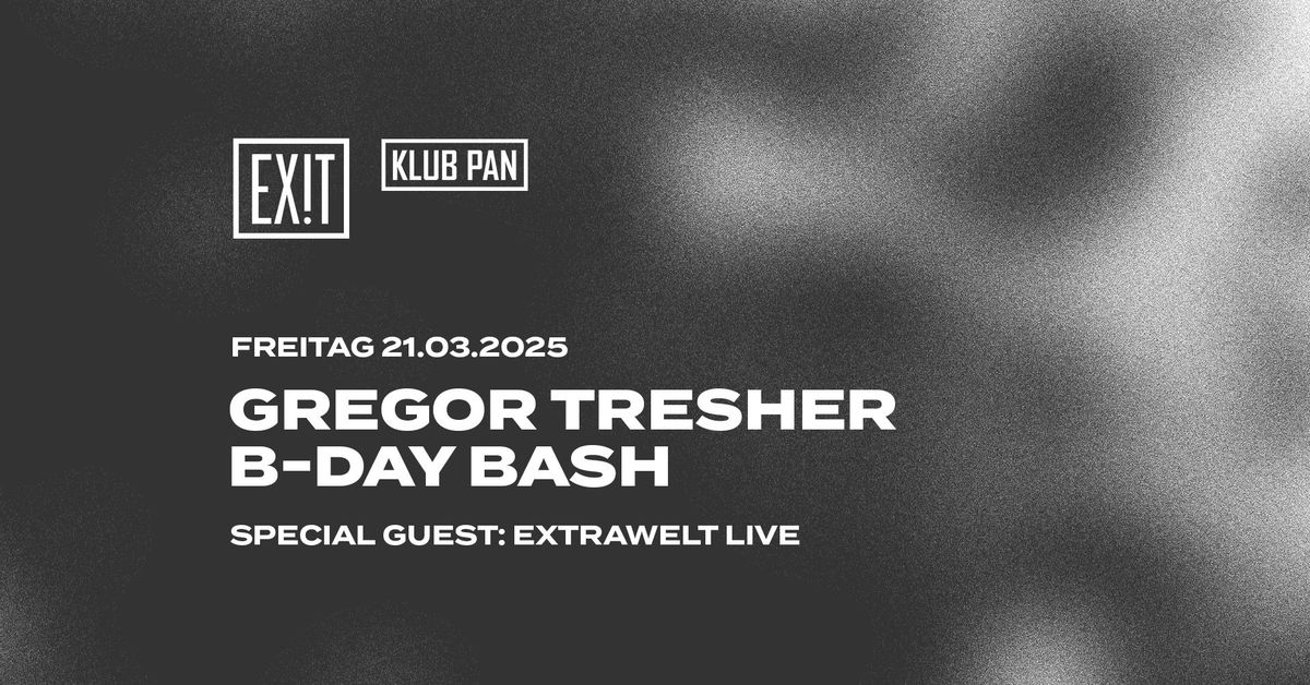 EXIT pres. Gregor Tresher's B-Day Bash w\/ Extrawelt