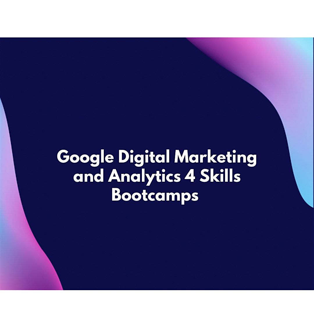 Google Digital Marketing\/Analytics Bootcamps April(12 wks. Fridays only)
