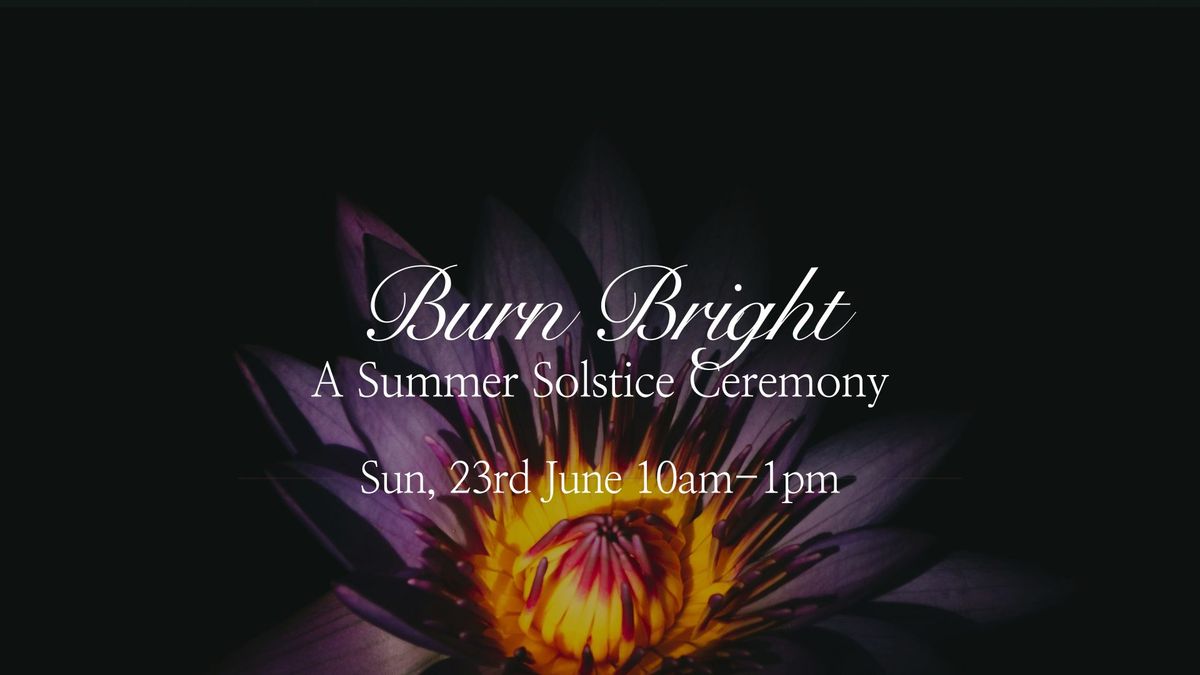Burn Bright - A Summer Solstice Ceremony