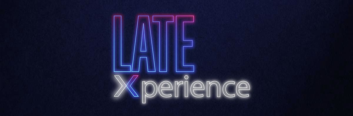 LATE XPERIENCE