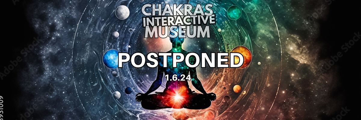CHAKRAS Interactive Museum- POSTPONED UNTIL 1\/6\/24