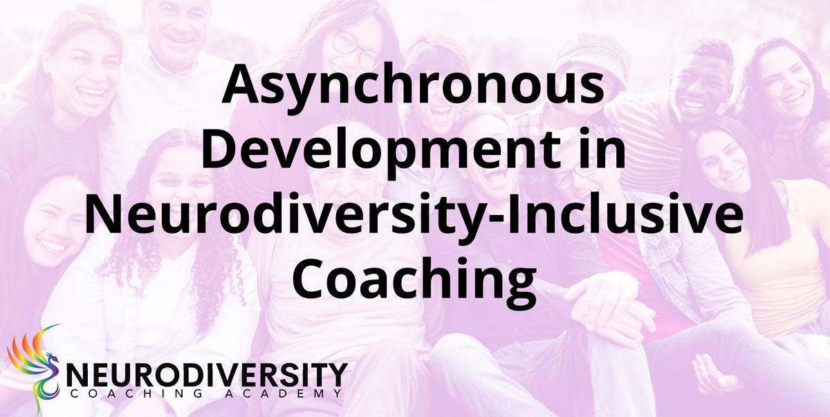 Asynchronous Development in Neurodiversity-Inclusive Coaching