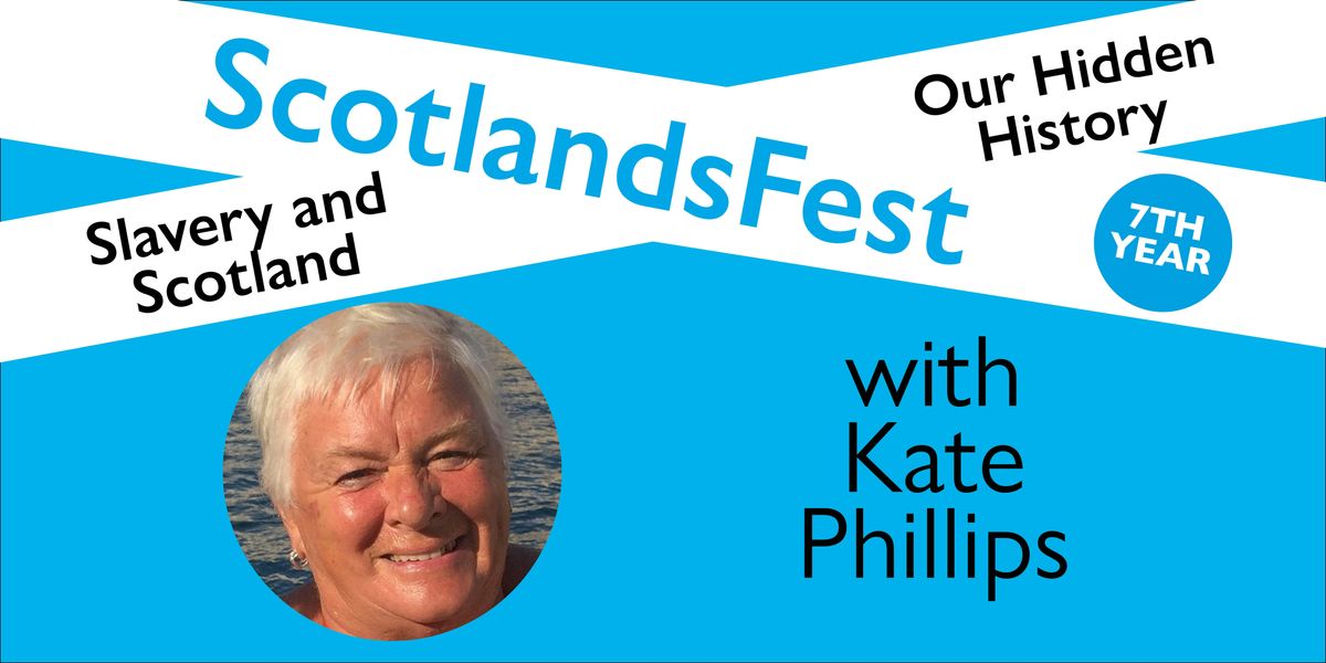 ScotlandsFest: Slavery and Scotland, Our Hidden History \u2013 Kate Phillips