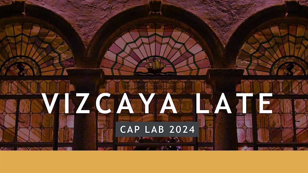 Vizcaya Late | Artists at Work: CAP Lab