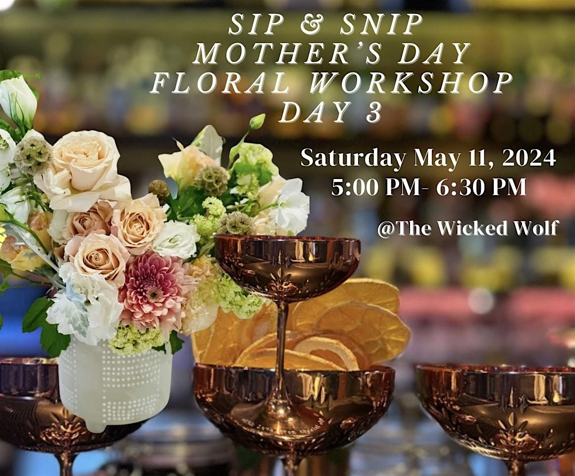 Sip, Snip and Celebrate:   Floral Workshop For Mother's Day