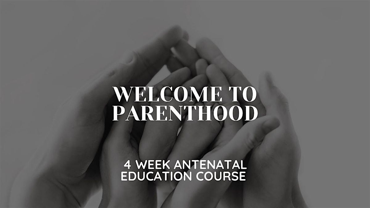 Welcome to Parenthood - 4 Week Course