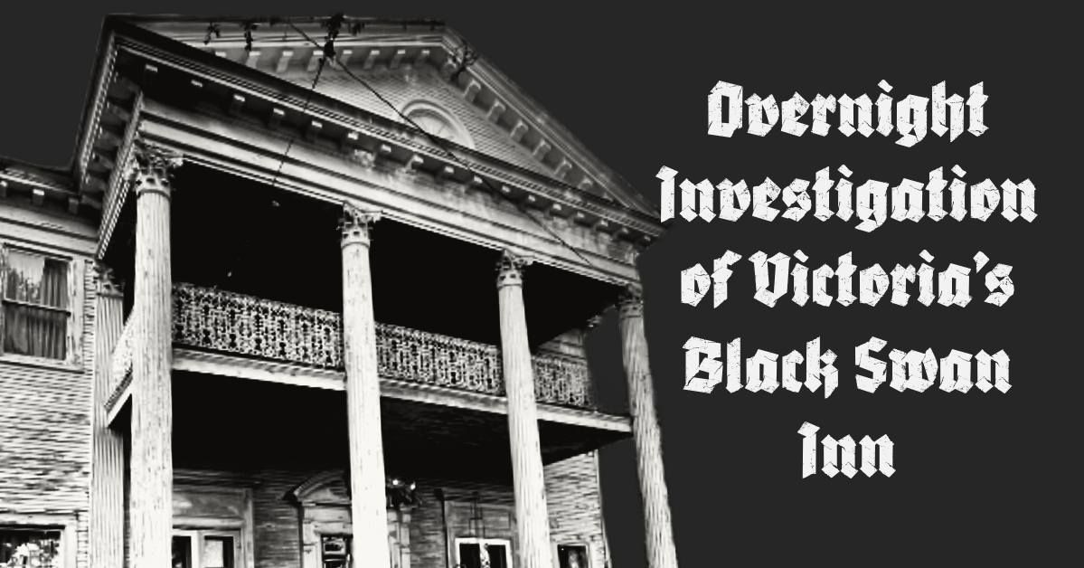 Overnight Paranormal Investigation of Victoria\u2019s Black Swan Inn 