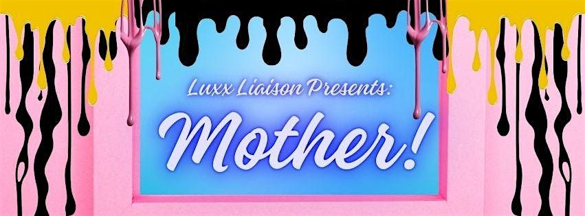 Luxx Liaison Presents: Mother!