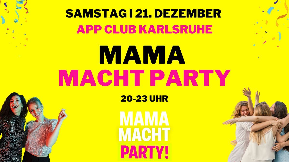 \ud83d\udd25MAMA MACHT PARTY am 21.12. in KARLSRUHE!