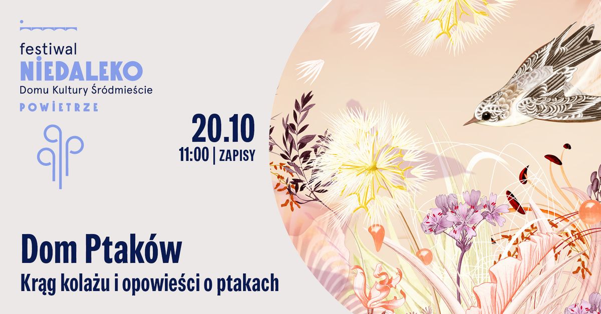 Festiwal NIEDALEKO \u2022 Powietrze \u2022 \u201eDom Ptak\u00f3w. Kr\u0105g kola\u017cu i opowie\u015bci o ptakach\u201d