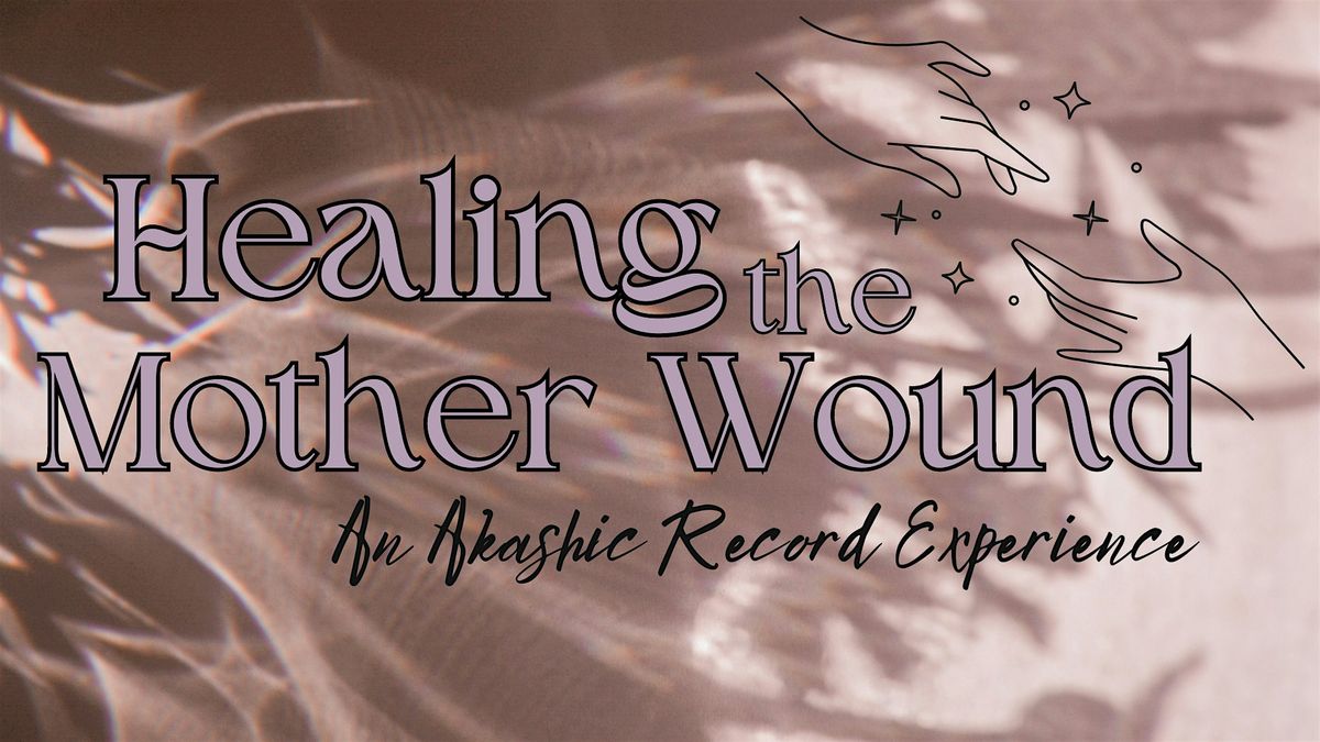 Healing the Mother Wound: An Akashic Record Experience