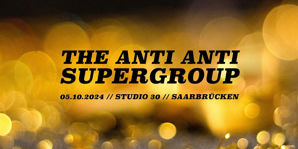 The Anti Anti Supergroup | Saarbr\u00fccken