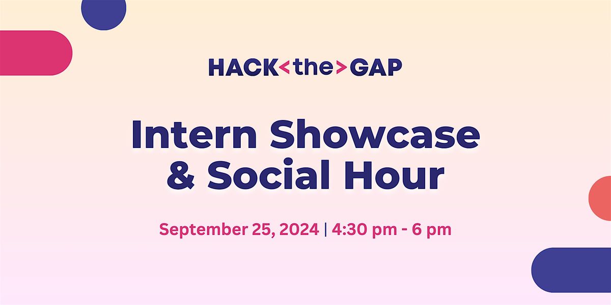 Hack the Gap Summer Intern Showcase & Social Hour