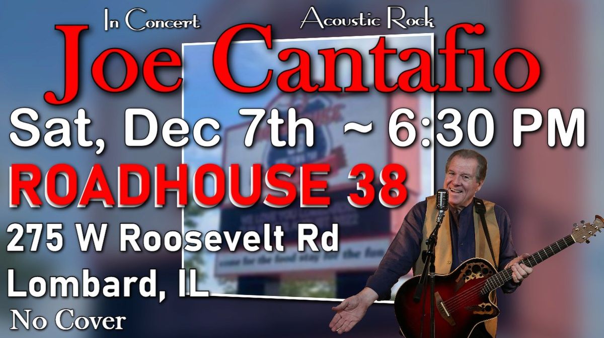 JOE CANTAFIO Back by Popular Demand ~ ROADHOUSE 38, Lombard, IL ~ Saturday, December 7th ~ 6:30 PM