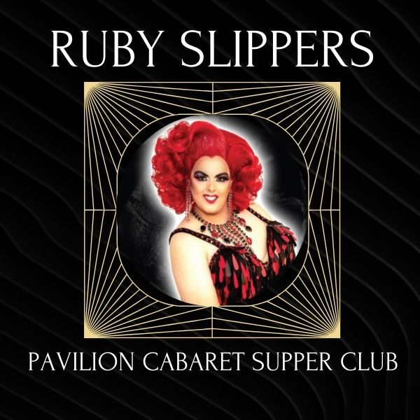 Pavilion Cabaret Supper Club with Ruby Slippers