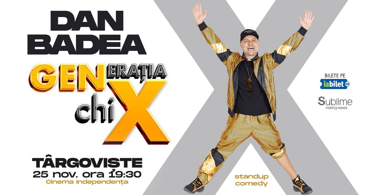 TARGOVISTE: Stand-up Comedy cu DAN BADEA - "Generatia ChiX"