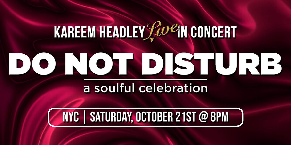 Kareem Headley Presents: "Do Not Disturb" Live in Concert