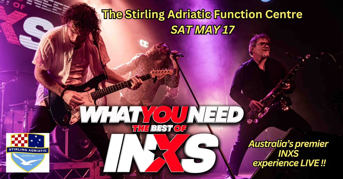 What You Need INXS - Stirling Adriatic Function Centre