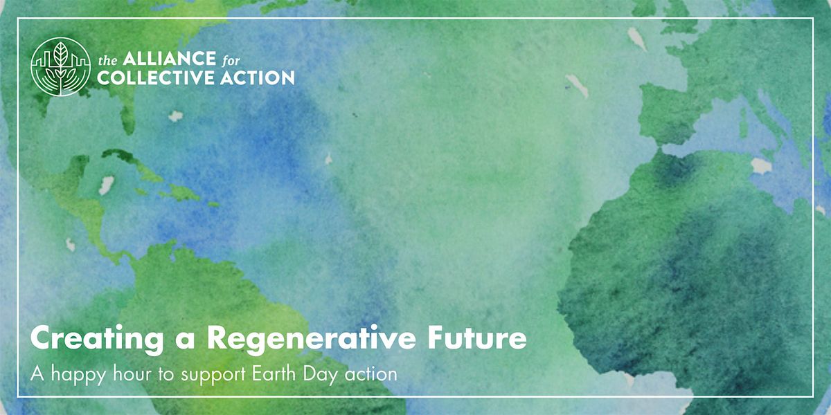 Creating a Regenerative Future: A Happy Hour to Support Earth Day & Action