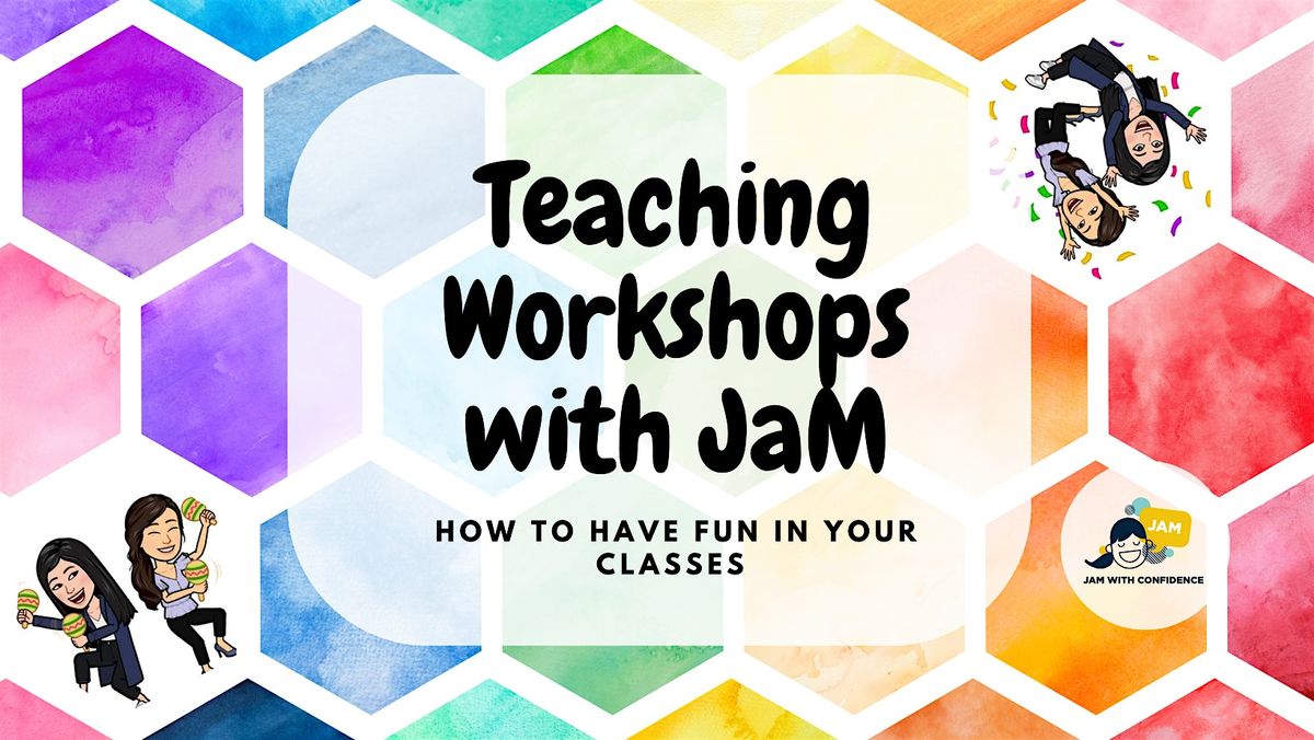 Teaching Workshop Series with JaM: How to HAVE FUN in your CLASSES!