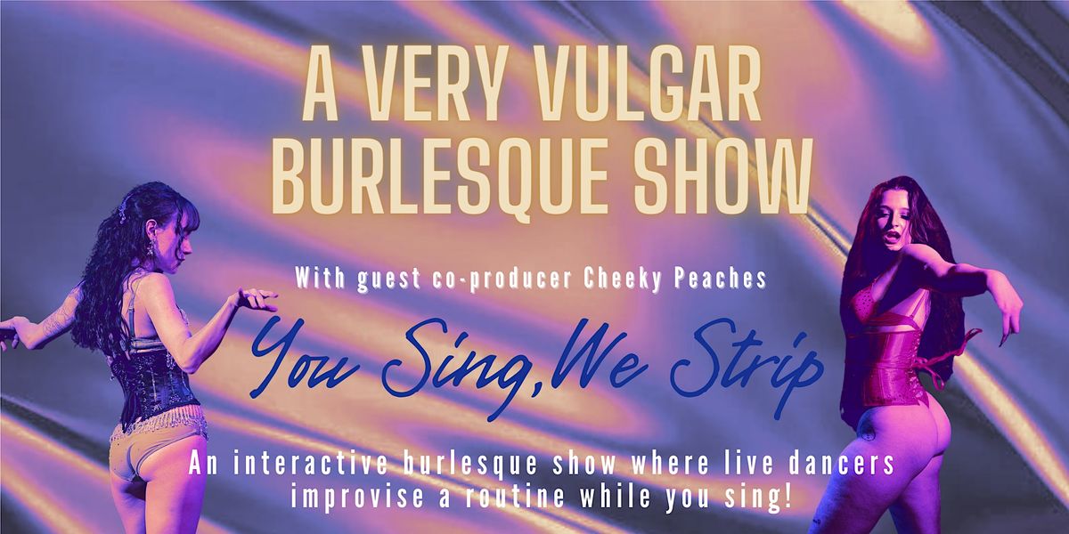 A Very Vulgar Burlesque Show: You Sing, We Strip!