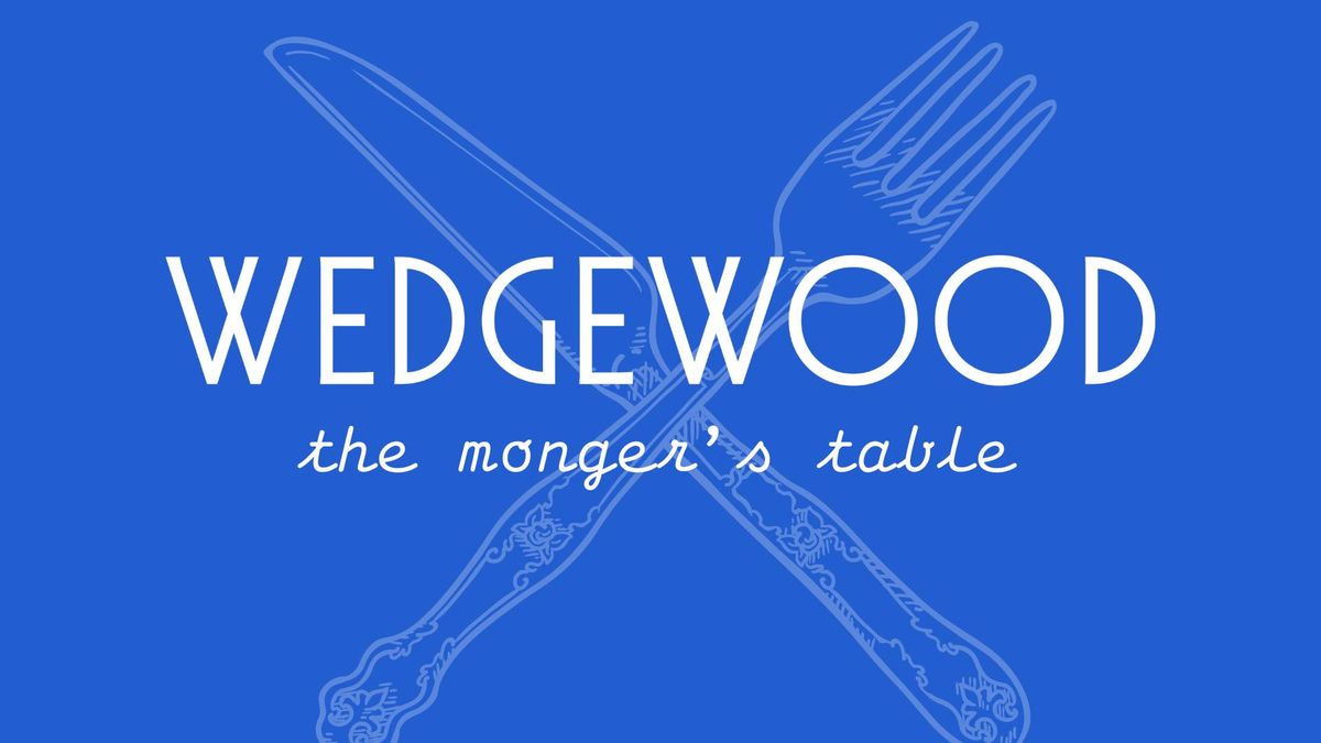 The Monger's Table: Wedgewood Preview