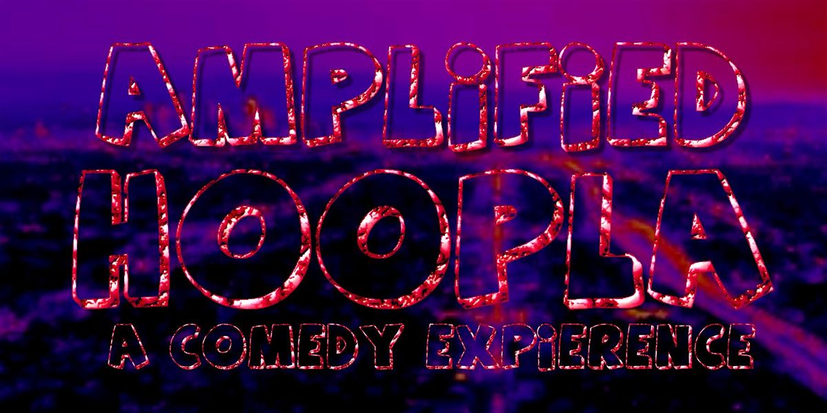 Amplified Hoopla: A Comedy Experience