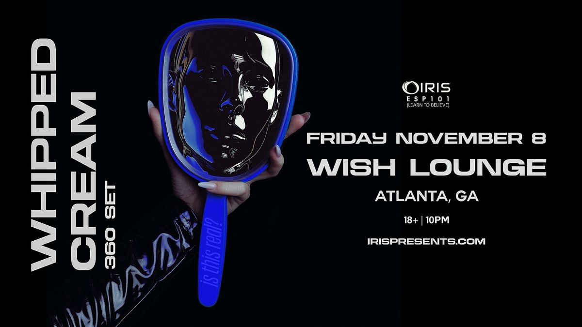 Iris Presents: Whipped Cream 360 Set @ Wish Lounge | Friday, November 8th!