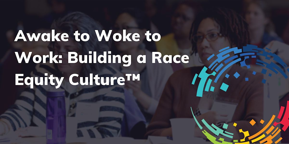 Awake to Woke to Work\u2122: Building a Race Equity Culture\u2122 (November 2024)