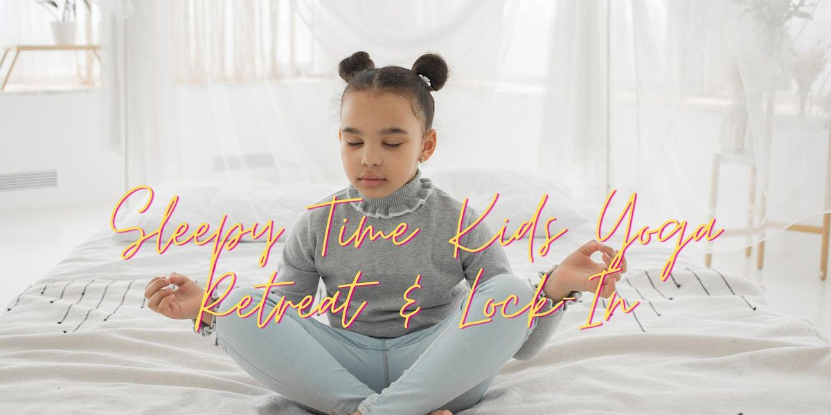 Sleepy Time Kids Yoga Retreat & Lock-In